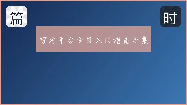 官方平台今日入门指南合集